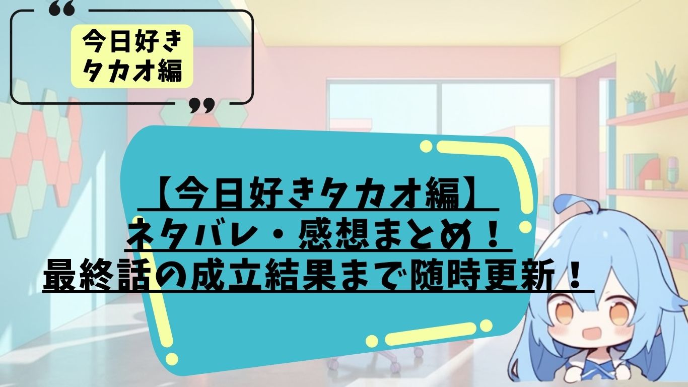 今日好きタカオ編のネタバレ・感想まとめ